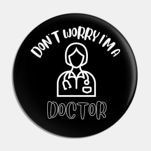 Don't Worry I'm A Doctor Pin