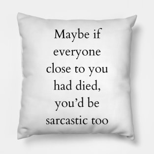 Maybe you’d be sarcastic too Pillow