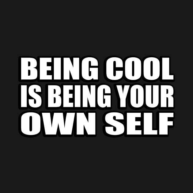 Being cool is being your own self by CRE4T1V1TY