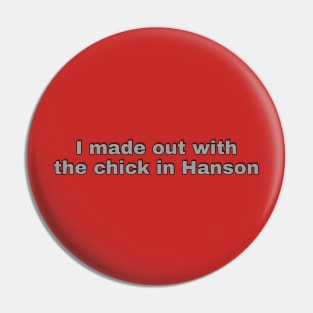 I Made Out With The Chick In Hanson Pin