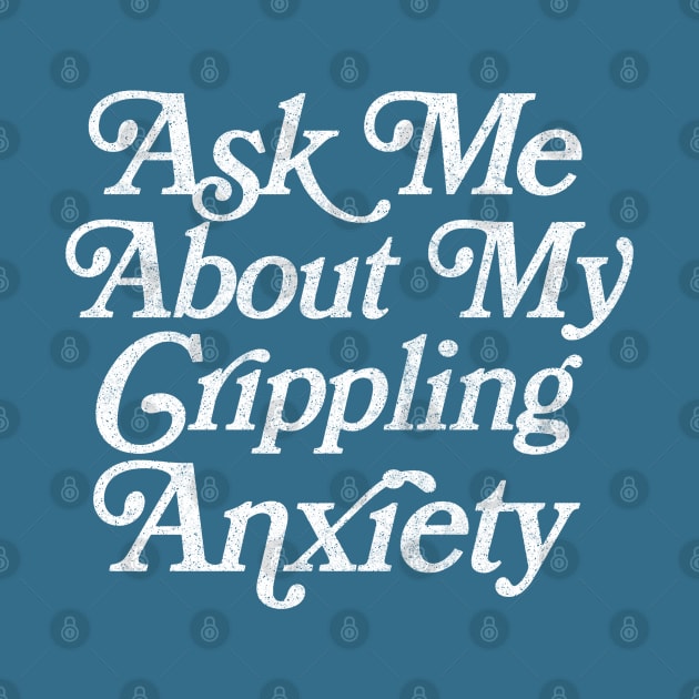 Ask Me About My Crippling Anxiety  - Retro Faded Introvert Design by DankFutura