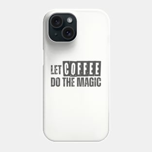 LET COFFEE DO THE MAGIC Phone Case