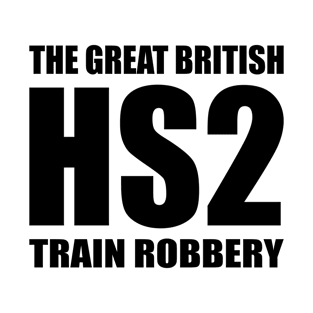 HS2 Train Tory Rail Network Scam Great British Train Robbery T-Shirt