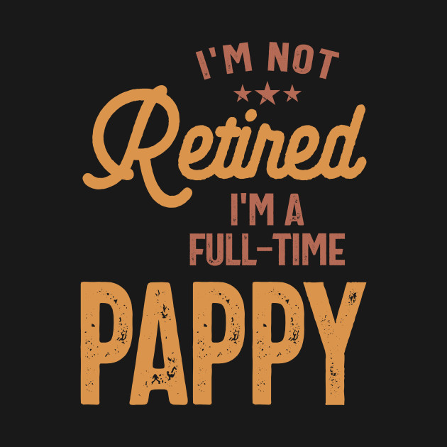 Disover I'm Not Retired I'm a Full-Time Pappy | Father Gift - Pappy - T-Shirt