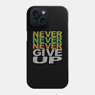 Never Never Never give up. Phone Case