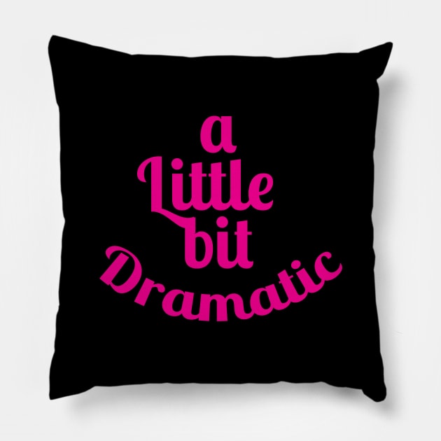 A Little Bit Dramatic Funny T Shirt - For Actresses or Actor Pillow by HopeandHobby