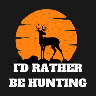 I'd Rather Be Hunting T-Shirt