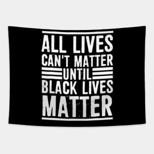 All Lives Can t Matter Until Black Lives Matter T shirt Tapestry