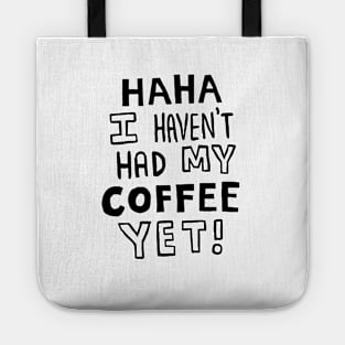 Haha I Haven't Had My Coffee Yet! Tote