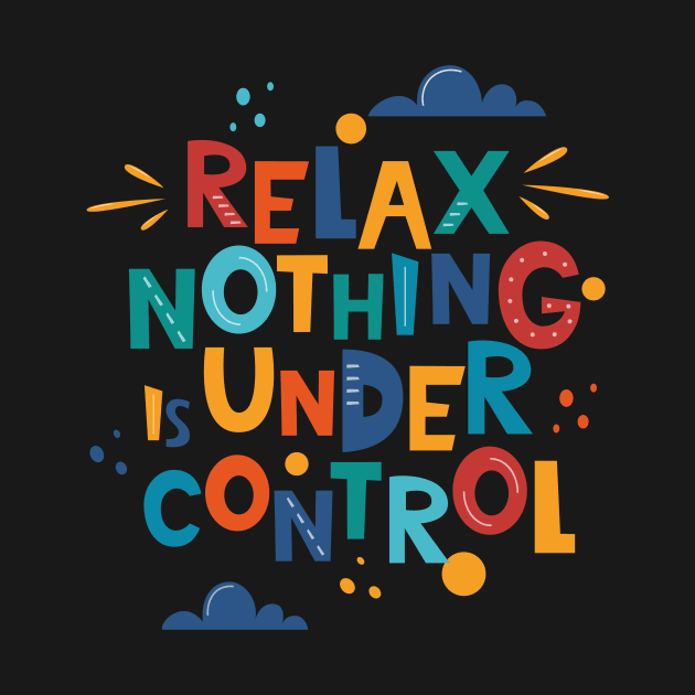 Relax nothing is under control by Dress Wild