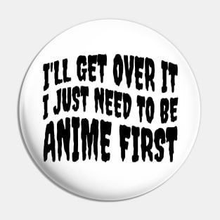 I JUST NEED TO BE ANIME Pin