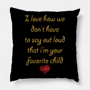 i love how we don't have to say out loud that i'm your favorite child Pillow