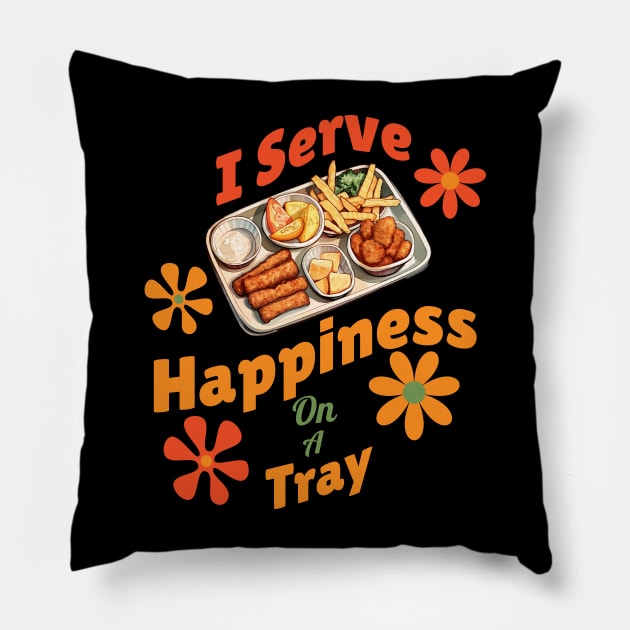 "I Serve Happiness on a Tray" - Cafeteria Worker Humor T-Shirt Pillow by Eltoro_Tees