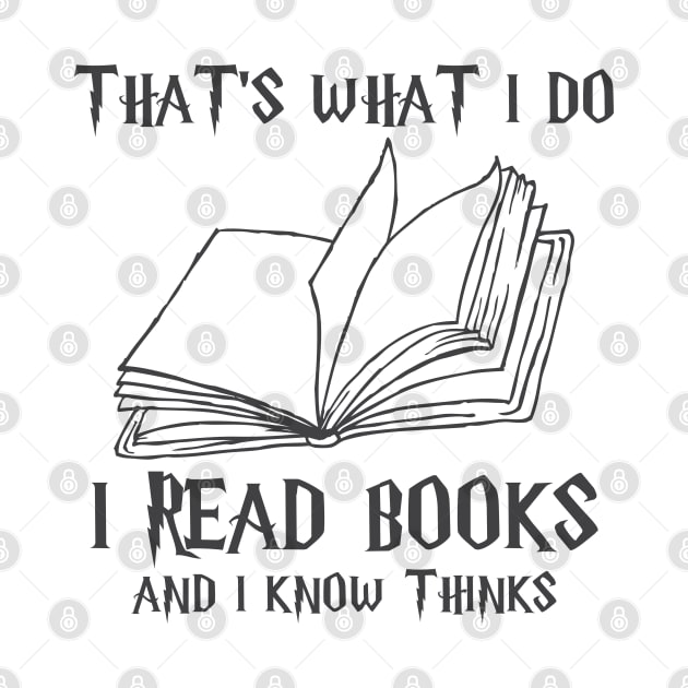 That's What I Do I Read Books And I Know Things by Happy Shirt