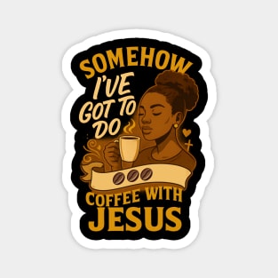 Somehow, I've Got To Do Coffee With Jesus Magnet