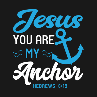 Jesus You Are My Anchor Bible Scripture Verse Christian T-Shirt