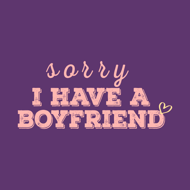 I have a boyfriend,Sorry i have a boyfriend by AYN Store 