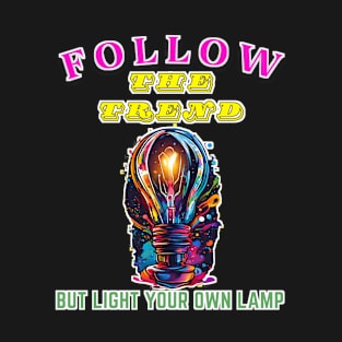 Follow the trend, but light your own lamp T-Shirt