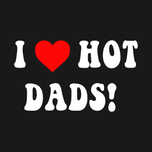 I love hot dads T-Shirt