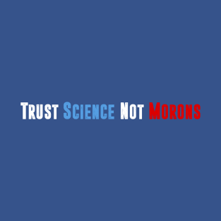 Trust Science Not Morons T-Shirt