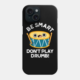 Be Smart Don't Play Drumb Cute Drummer Drum Pun Phone Case