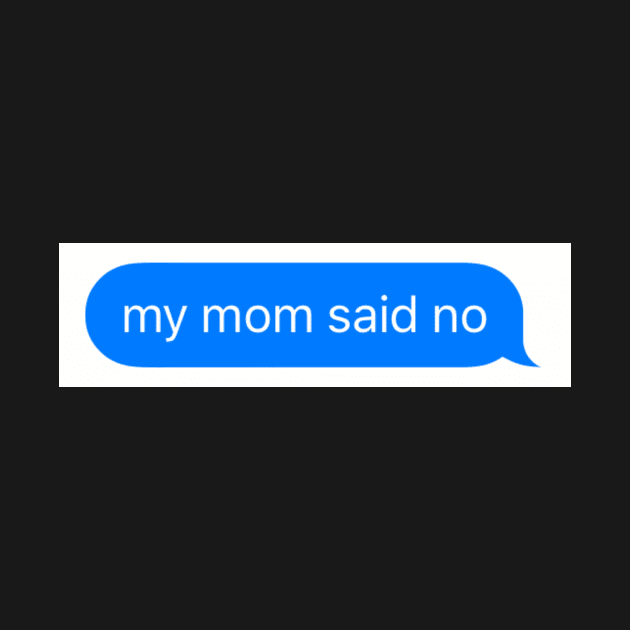 my mom said no by Toad House Pixels