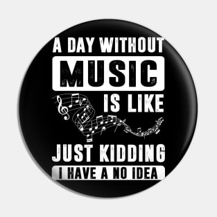 A Day Without Music is Like Just Kidding Pin