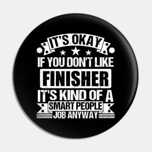 Finisher lover It's Okay If You Don't Like Finisher It's Kind Of A Smart People job Anyway Pin