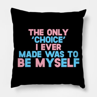 The Only 'Choice' I Ever Made Was To Be Myself Pillow
