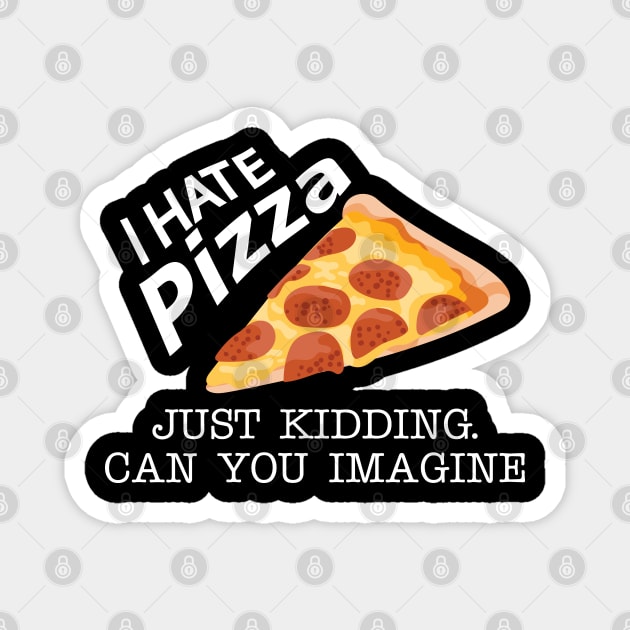 Pizza - I have pizza just kidding can you imagine Magnet by KC Happy Shop