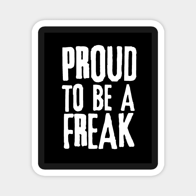 Proud to be a Freak Magnet by HerbalBlue