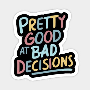 Pretty good at bad decisions Magnet