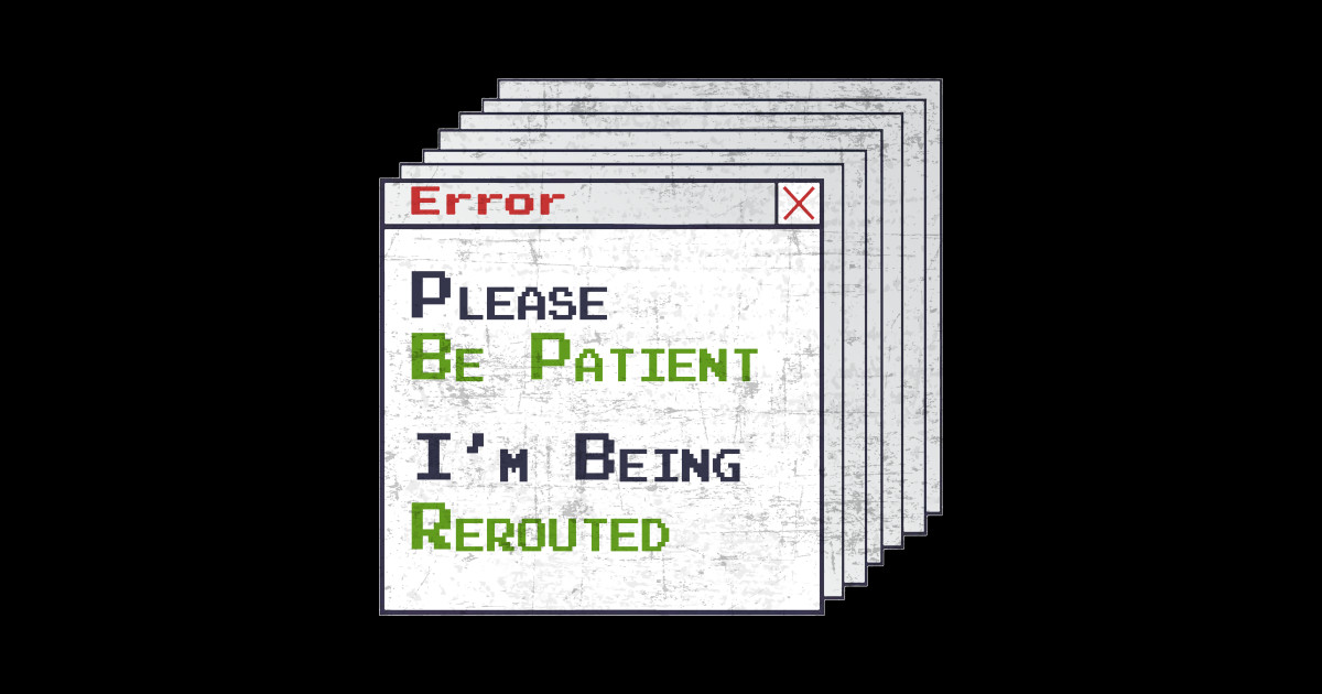 System Error Life - Please Be Patient, I'm Being Rerouted - Rerouted ...