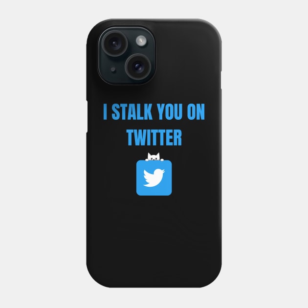 I Stalk You On Twitter Phone Case by Spatski