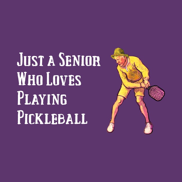 Just a Senior Who Loves Playing Pickleball by numpdog