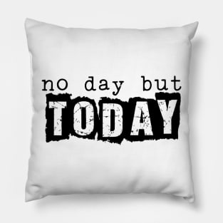 No Day But Today Pillow