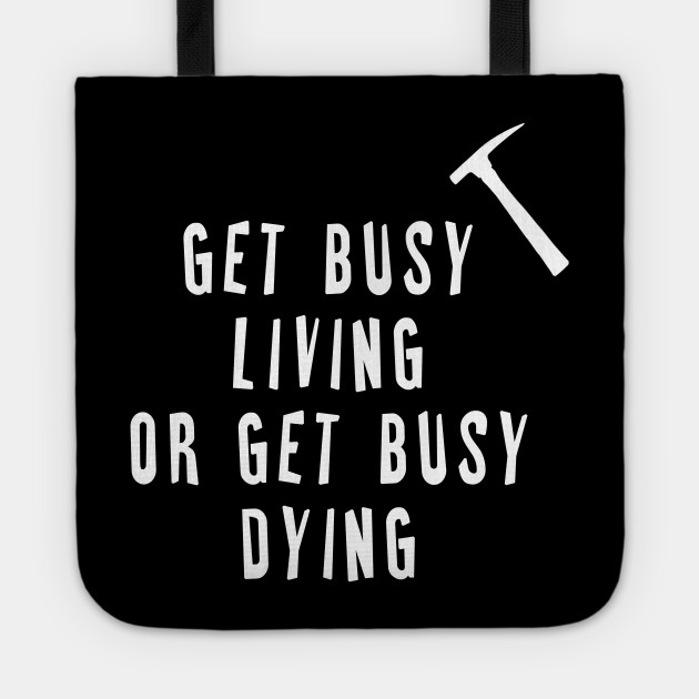 Get Busy Living Or Get Busy Dying Shawshank Redemption Tote Teepublic