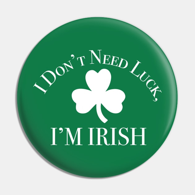 I Don't Need Luck, I'm Irish St Patricks Day Pin by KevinWillms1