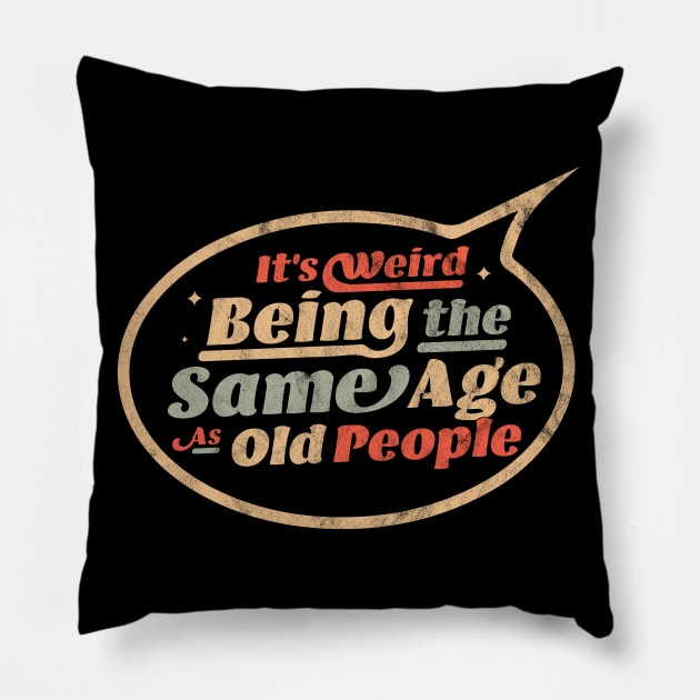 It's Weird Being The Same Age As Old People Funny Sarcastic Pillow by OrangeMonkeyArt