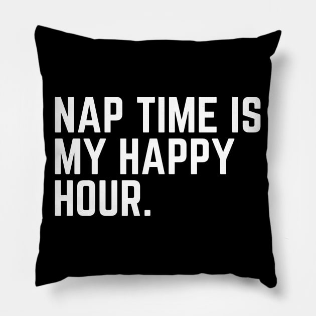 Nap Time Is My Happy Hour - Nap Lover Nap Gift Napping Sleep Sleeping Humor Saying Quote Tired AF Pillow by ballhard