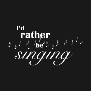 I’d rather be singing T-Shirt