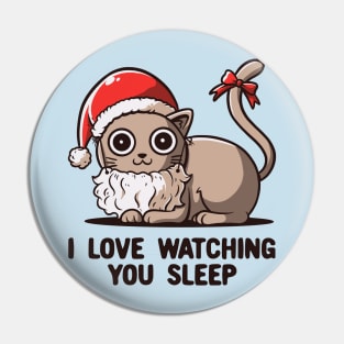 I Love Watching You Sleep - Funny Christmas Santa Cat Pin