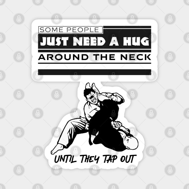 Some PeopleJust Need A Hug Around The Neck Until They Tap Out Magnet by Alexander Luminova