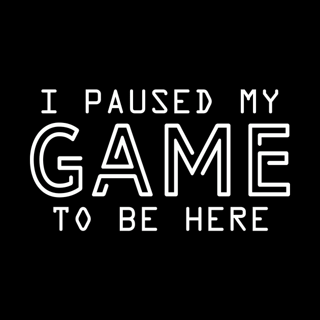 I Paused My Game To Be Here | Arcade Retro Gamer T-Shirt by MerchMadness