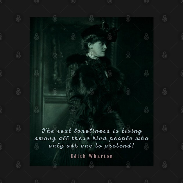 Edith Wharton portrait and quote:  The real loneliness is living among all these kind people who only ask one to pretend! by artbleed