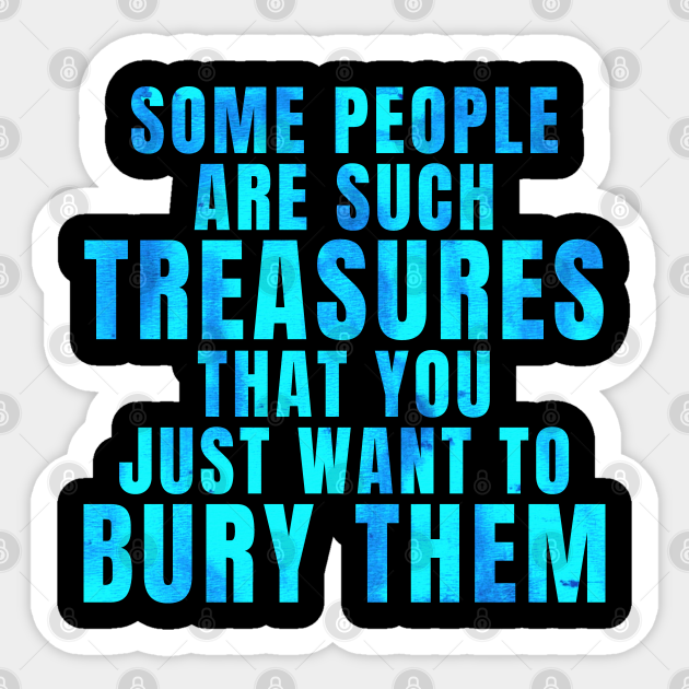People Are Such Treasures Funny Sarcastic Quote Saying Blue - Sarcastic - Sticker | TeePublic People Are Such Treasures Funny Sarcastic Quote Saying Blue - Sarcastic - Sticker | TeePublic