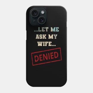 Let Me Ask My Wife Phone Case