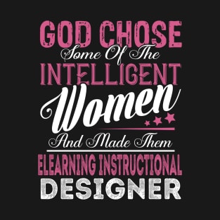 God Chose Some of the Intelligent Women and Made Them ELearning Instructional Designer T-Shirt