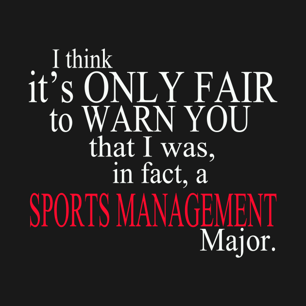 I Think It’s Only Fair To Warn You That I Was, In Fact, A Sports Management Major by delbertjacques