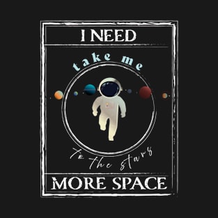 I need more space, Space Lover T-Shirt